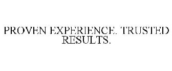 PROVEN EXPERIENCE. TRUSTED RESULTS.
