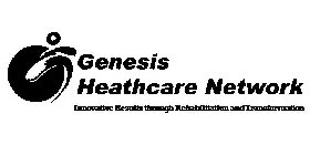 GENESIS HEALTHCARE NETWORK INNOVATIVE RESULTS THROUGH REHABILITATION AND TRANSFORMATION