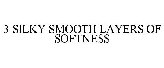 3 SILKY SMOOTH LAYERS OF SOFTNESS