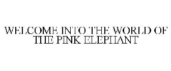 WELCOME INTO THE WORLD OF THE PINK ELEPHANT