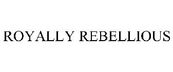 ROYALLY REBELLIOUS