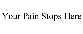 YOUR PAIN STOPS HERE