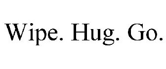 WIPE. HUG. GO.