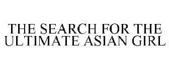 THE SEARCH FOR THE ULTIMATE ASIAN GIRL