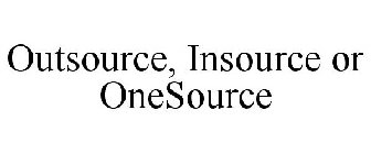 OUTSOURCE, INSOURCE OR ONESOURCE