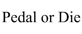 PEDAL OR DIE
