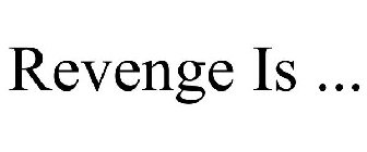 REVENGE IS ...