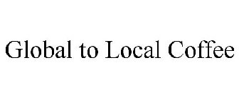 GLOBAL TO LOCAL COFFEE