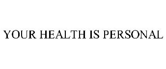 YOUR HEALTH IS PERSONAL