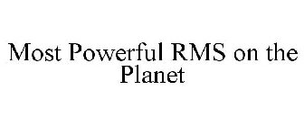 MOST POWERFUL RMS ON THE PLANET