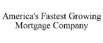 AMERICA'S FASTEST GROWING MORTGAGE COMPANY