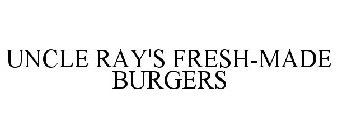 UNCLE RAY'S FRESH-MADE BURGERS
