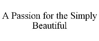 A PASSION FOR THE SIMPLY BEAUTIFUL