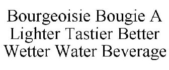 BOURGEOISIE BOUGIE A LIGHTER TASTIER BETTER WETTER WATER BEVERAGE