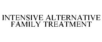 INTENSIVE ALTERNATIVE FAMILY TREATMENT