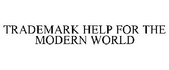 TRADEMARK HELP FOR THE MODERN WORLD