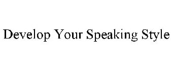DEVELOP YOUR SPEAKING STYLE