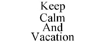 KEEP CALM AND VACATION