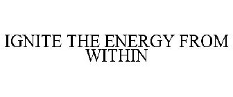 IGNITE THE ENERGY FROM WITHIN