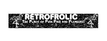 RETROFROLIC THE PLACE OF PINK PAIN AND PLEASURE!