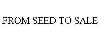 FROM SEED TO SALE
