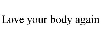 LOVE YOUR BODY AGAIN