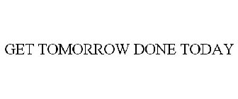 GET TOMORROW DONE TODAY