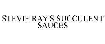 STEVIE RAY'S SUCCULENT SAUCES