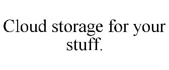CLOUD STORAGE FOR YOUR STUFF.