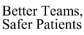 BETTER TEAMS, SAFER PATIENTS