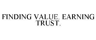 FINDING VALUE. EARNING TRUST.