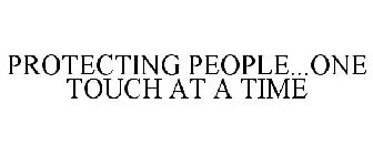 PROTECTING PEOPLE...ONE TOUCH AT A TIME