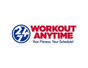 24 7 WORKOUT ANYTIME YOUR FITNESS. YOUR SCHEDULE!