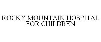 ROCKY MOUNTAIN HOSPITAL FOR CHILDREN
