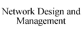 NETWORK DESIGN AND MANAGEMENT