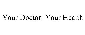 YOUR DOCTOR. YOUR HEALTH