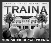 TRAINA FAMILY OWNED SINCE 1926 SUN DRIED IN CALIFORNIA IN CALIFORNIA