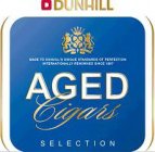 D DUNHILL MADE TO DUNHILL'S UNIQUE STANDARD OF PERFECTION INTERNATIONALLY RENOWNED SINCE 1907 AGED CIGARS SELECTION