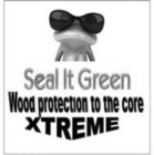 SEAL IT GREEN SEALANTS WOOD PROTECTION TO THE CORE XTREME