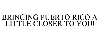 BRINGING PUERTO RICO A LITTLE CLOSER TO YOU!