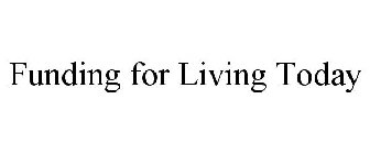 FUNDING FOR LIVING TODAY