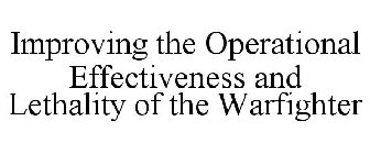 IMPROVING THE OPERATIONAL EFFECTIVENESS AND LETHALITY OF THE WARFIGHTER