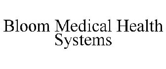 BLOOM MEDICAL HEALTH SYSTEMS