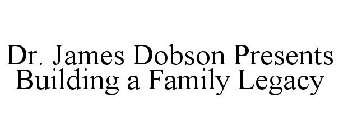 DR. JAMES DOBSON PRESENTS BUILDING A FAMILY LEGACY