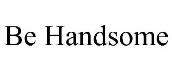 BE HANDSOME
