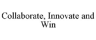 COLLABORATE, INNOVATE AND WIN
