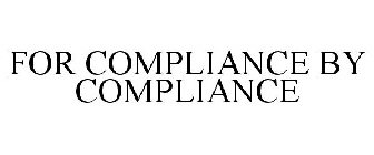 FOR COMPLIANCE BY COMPLIANCE