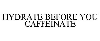 HYDRATE BEFORE YOU CAFFEINATE