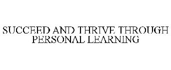 SUCCEED AND THRIVE THROUGH PERSONAL LEARNING