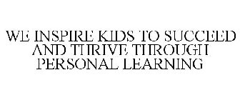 WE INSPIRE KIDS TO SUCCEED AND THRIVE THROUGH PERSONAL LEARNING